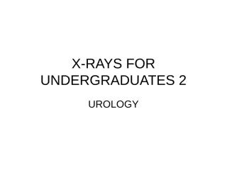 x-rays for undergraduates 2(urology).ppt