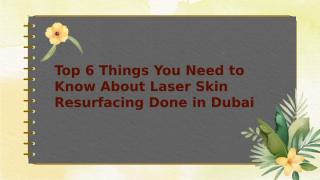 Top 6 Things You Need to Know About Laser Skin Resurfacing Done in Dubai.pptx