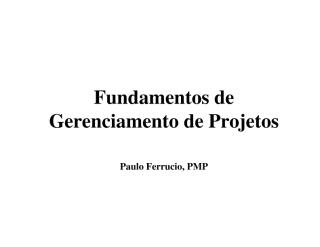 fundamentos de gerenciamento de projetos - slides - paulo ferrucio.pdf